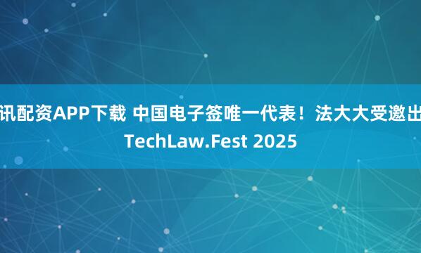 股讯配资APP下载 中国电子签唯一代表！法大大受邀出席TechLaw.Fest 2025