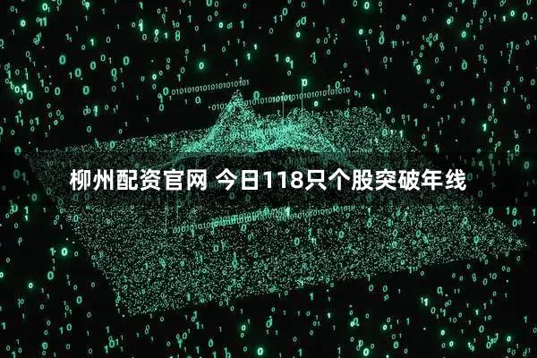 柳州配资官网 今日118只个股突破年线
