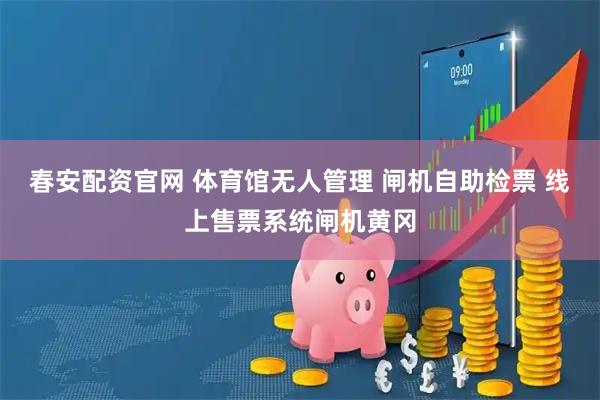 春安配资官网 体育馆无人管理 闸机自助检票 线上售票系统闸机黄冈